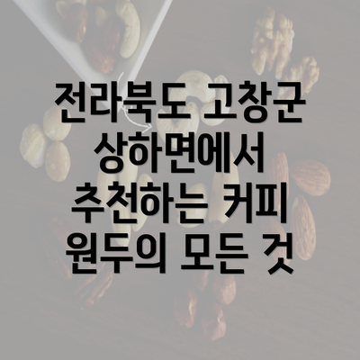 전라북도 고창군 상하면에서 추천하는 커피 원두의 모든 것