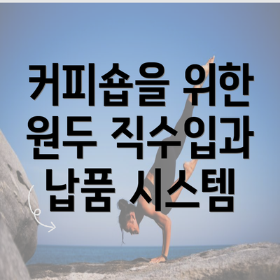 커피숍을 위한 원두 직수입과 납품 시스템