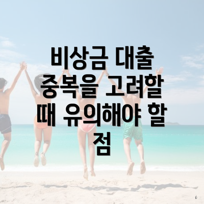 비상금 대출 중복을 고려할 때 유의해야 할 점