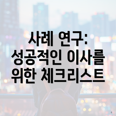 사례 연구: 성공적인 이사를 위한 체크리스트