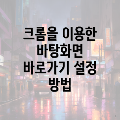 크롬을 이용한 바탕화면 바로가기 설정 방법