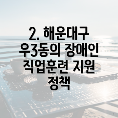 2. 해운대구 우3동의 장애인 직업훈련 지원 정책