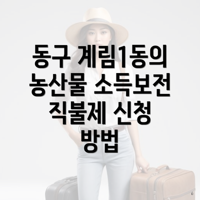 동구 계림1동의 농산물 소득보전 직불제 신청 방법