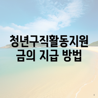 청년구직활동지원금의 지급 방법